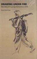 Dessiner sous le feu - Journal de guerre d'un jeune artiste vietnamien - Drawing Under Fire - War Diary of a Young Vietnamese Artist