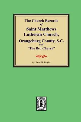 (orangeburg County) the Church Records of Saint Matthews Lutheran Church, Orangeburg, County South Carolina and the Red Church« ». - (orangeburg County) the Church Records of Saint Matthews Lutheran Church, Orangeburg, County South Carolina and the Red Church.