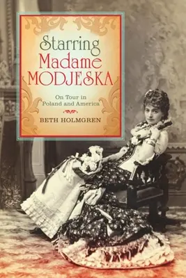 Avec Madame Modjeska : En tournée en Pologne et en Amérique - Starring Madame Modjeska: On Tour in Poland and America