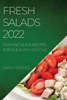 Fresh Salads 2022 : Recettes faciles et rapides pour un mode de vie sain - Fresh Salads 2022: Easy and Quick Recipes for a Healthy Lifestyle