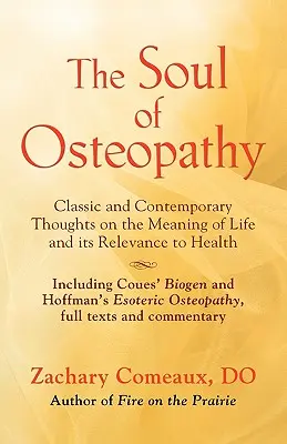 L'âme de l'ostéopathie : la place de l'esprit dans les premières sciences de la vie ostéopathiques - Comprend des réimpressions de Biogen de Coues et de Esoteric Osteop de Hoffman. - The Soul of Osteopathy: The Place of Mind in Early Osteopathic Life Science - Includes reprints of Coues' Biogen and Hoffman's Esoteric Osteop