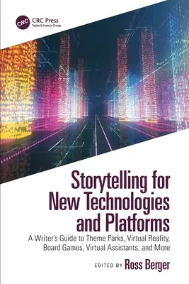 Raconter des histoires pour les nouvelles technologies et les nouvelles plateformes : Guide du rédacteur pour les parcs à thème, la réalité virtuelle, les jeux de société, les assistants virtuels, etc. - Storytelling for New Technologies and Platforms: A Writer's Guide to Theme Parks, Virtual Reality, Board Games, Virtual Assistants, and More