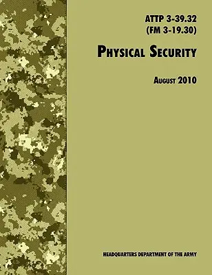 Sécurité physique : Manuel de terrain officiel de l'armée américaine ATTP 3-39.32 (FM 3-19.30), révision d'août 2010 - Physical Security: The Official U.S. Army Field Manual ATTP 3-39.32 (FM 3-19.30), August 2010 revision