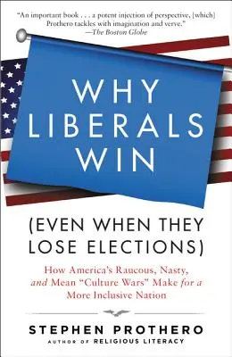 Pourquoi les libéraux gagnent (même lorsqu'ils perdent les élections) : Comment les guerres culturelles américaines, bruyantes, méchantes et méchantes, font de notre pays une nation plus inclusive. - Why Liberals Win (Even When They Lose Elections): How America's Raucous, Nasty, and Mean Culture Wars Make for a More Inclusive Nation