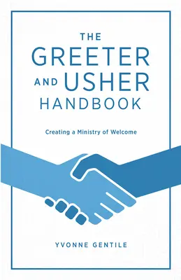 Le manuel du greffier et de l'huissier : Créer un ministère de l'accueil - The Greeter and Usher Handbook: Creating a Ministry of Welcome