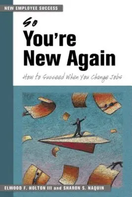 Vous êtes de nouveau nouveau : Comment réussir quand on change d'emploi - So You're New Again: How to Succeed When You Change Jobs