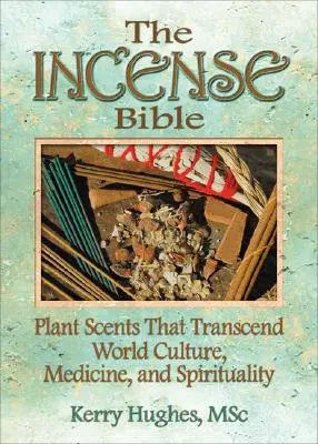 La Bible de l'encens : Les senteurs végétales qui transcendent la culture mondiale, la médecine et la spiritualité - The Incense Bible: Plant Scents That Transcend World Culture, Medicine, and Spirituality