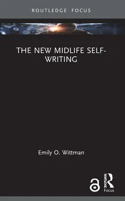 La nouvelle écriture de soi au milieu de la vie - The New Midlife Self-Writing