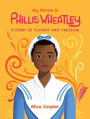 Mon nom est Phillis Wheatley : Une histoire d'esclavage et de liberté - My Name Is Phillis Wheatley: A Story of Slavery and Freedom