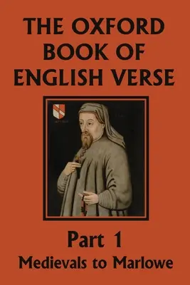 Le Livre d'Oxford de la poésie anglaise, 1ère partie : De l'époque médiévale à Marlowe (Yesterday's Classics) - The Oxford Book of English Verse, Part 1: Medievals to Marlowe (Yesterday's Classics)