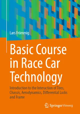 Cours de base sur la technologie des voitures de course : Introduction à l'interaction entre les pneus, le châssis, l'aérodynamique, les blocages de différentiel et le cadre - Basic Course in Race Car Technology: Introduction to the Interaction of Tires, Chassis, Aerodynamics, Differential Locks and Frame