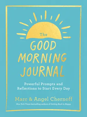 Le journal du bonjour : Des suggestions et des réflexions puissantes pour commencer chaque journée - The Good Morning Journal: Powerful Prompts and Reflections to Start Every Day