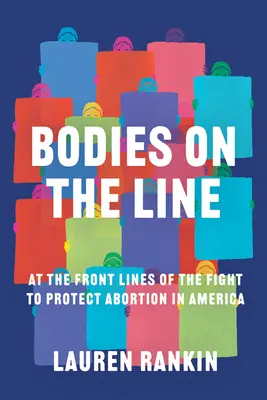 Bodies on the Line : En première ligne du combat pour la protection de l'avortement en Amérique - Bodies on the Line: At the Front Lines of the Fight to Protect Abortion in America