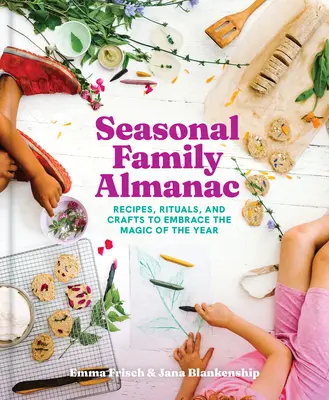 Almanach familial saisonnier : Recettes, rituels et travaux manuels pour profiter de la magie de l'année - Seasonal Family Almanac: Recipes, Rituals, and Crafts to Embrace the Magic of the Year