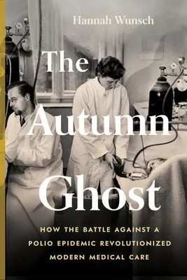 Le fantôme de l'automne : comment la lutte contre l'épidémie de polio a révolutionné les soins médicaux modernes - The Autumn Ghost: How the Battle Against a Polio Epidemic Revolutionized Modern Medical Care