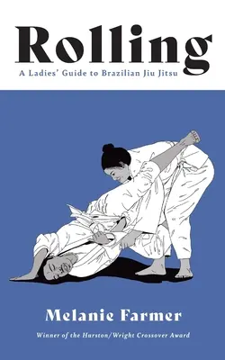 Rolling : Un guide féminin du jiu jitsu brésilien - Rolling: A Ladies' Guide to Brazilian Jiu Jitsu