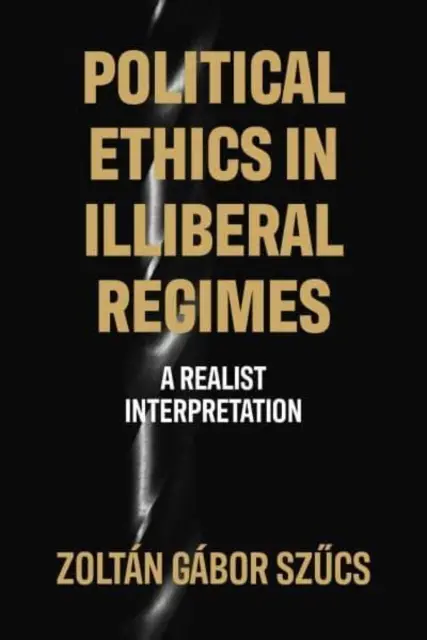 L'éthique politique dans les régimes illibéraux - Une interprétation réaliste - Political Ethics in Illiberal Regimes - A Realist Interpretation