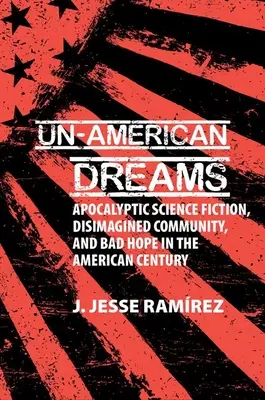 Un-American Dreams - Science-fiction apocalyptique, communauté désimaginée et mauvais espoir au siècle américain - Un-American Dreams - Apocalyptic Science Fiction, Disimagined Community, and Bad Hope in the American Century