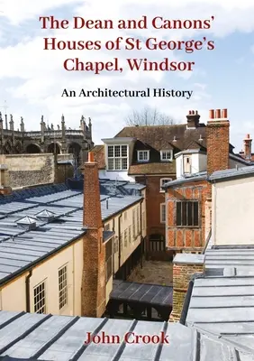 Les maisons du doyen et des chanoines de la chapelle St George, Windsor : Une histoire architecturale - The Dean and Canons' Houses of St George's Chapel, Windsor: An Architectural History