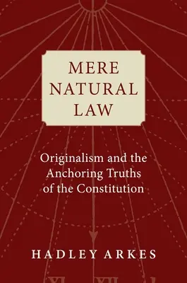 La simple loi naturelle : L'originalisme et les vérités d'ancrage de la Constitution - Mere Natural Law: Originalism and the Anchoring Truths of the Constitution