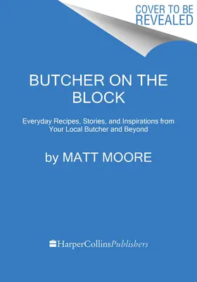 Le boucher du quartier : Recettes quotidiennes, histoires et inspirations de votre boucher local et d'ailleurs - Butcher on the Block: Everyday Recipes, Stories, and Inspirations from Your Local Butcher and Beyond