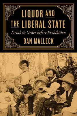 L'alcool et l'État libéral : L'alcool et l'ordre avant la prohibition - Liquor and the Liberal State: Drink and Order Before Prohibition