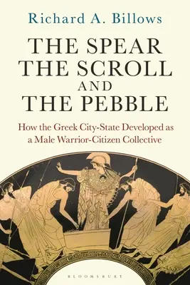 La lance, le parchemin et le caillou : comment la cité-état grecque s'est développée en tant que collectif masculin de guerriers et de citoyens - The Spear, the Scroll, and the Pebble: How the Greek City-State Developed as a Male Warrior-Citizen Collective