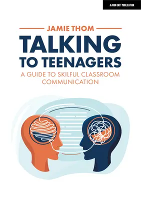 Parler aux adolescents : Un guide pour une communication habile en classe - Talking to Teenagers: A Guide to Skilful Classroom Communication