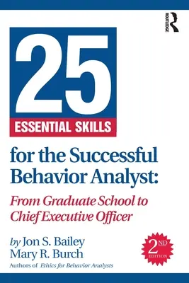 25 Essential Skills for the Successful Behavior Analyst : De l'école supérieure au directeur général - 25 Essential Skills for the Successful Behavior Analyst: From Graduate School to Chief Executive Officer