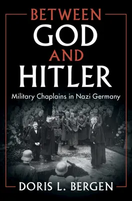 Entre Dieu et Hitler : Les aumôniers militaires dans l'Allemagne nazie - Between God and Hitler: Military Chaplains in Nazi Germany