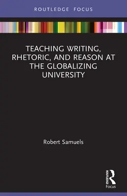 Enseigner l'écriture, la rhétorique et la raison à l'université mondialisée - Teaching Writing, Rhetoric, and Reason at the Globalizing University