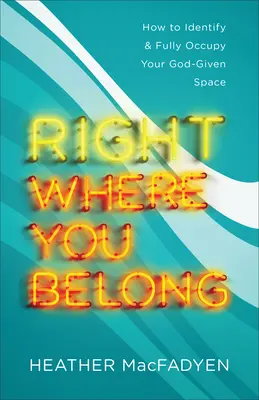 Là où vous êtes : Comment identifier et occuper pleinement l'espace que Dieu vous a donné - Right Where You Belong: How to Identify and Fully Occupy Your God-Given Space