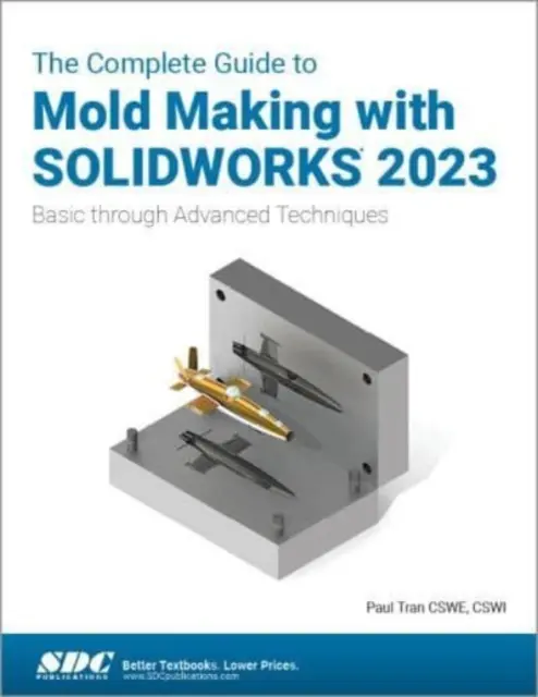 Guide complet de la fabrication de moules avec SOLIDWORKS 2023 - Techniques de base à avancées - Complete Guide to Mold Making with SOLIDWORKS 2023 - Basic through Advanced Techniques