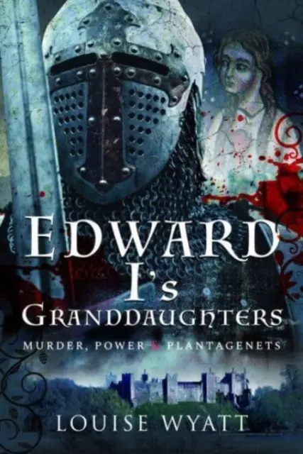 Les petites-filles d'Édouard Ier : Meurtre, pouvoir et Plantagenêts - Edward I's Granddaughters: Murder, Power and Plantagenets