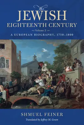 Le dix-huitième siècle juif, volume 2 : une biographie européenne, 1750-1800 - The Jewish Eighteenth Century, Volume 2: A European Biography, 1750-1800