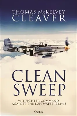 Clean Sweep : VIII Fighter Command contre la Luftwaffe, 1942-45 - Clean Sweep: VIII Fighter Command Against the Luftwaffe, 1942-45