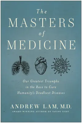 Les maîtres de la médecine : Nos plus grands triomphes dans la course à la guérison des maladies les plus mortelles de l'humanité - The Masters of Medicine: Our Greatest Triumphs in the Race to Cure Humanity's Deadliest Diseases