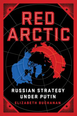 Arctique rouge : La stratégie russe sous Poutine - Red Arctic: Russian Strategy Under Putin