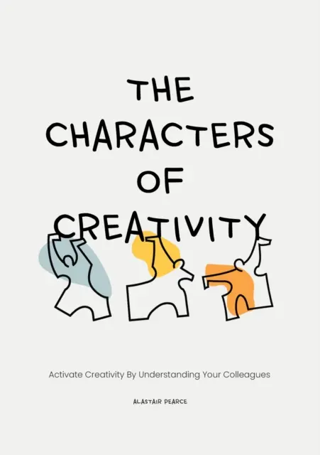 Les personnages de la créativité : Activer la créativité en comprenant ses collègues - The Characters of Creativity: Activate Creativity by Understanding Your Colleagues