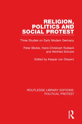 Religion, politique et protestation sociale : Trois études sur l'Allemagne du début des temps modernes - Religion, Politics and Social Protest: Three Studies on Early Modern Germany