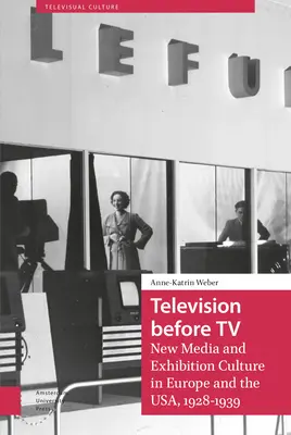 La télévision avant la télévision : Nouveaux médias et culture d'exposition en Europe et aux États-Unis, 1928-1939 - Television Before TV: New Media and Exhibition Culture in Europe and the Usa, 1928-1939