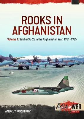 Rooks in Afghanistan : Volume 1 : Sukhoi Su-25 dans la guerre d'Afghanistan, 1981-1985 - Rooks in Afghanistan: Volume 1: Sukhoi Su-25 in the Afghanistan War, 1981-1985