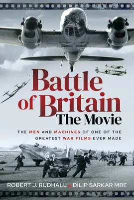 Le film de la bataille d'Angleterre : Les hommes et les machines de l'un des plus grands films de guerre jamais réalisés - Battle of Britain the Movie: The Men and Machines of One of the Greatest War Films Ever Made