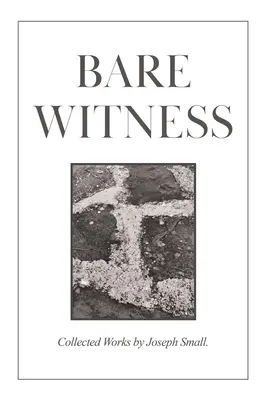 Bare Witness : Collected Works - Bare Witness: Collected Works