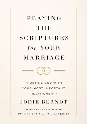 Prier les Ecritures pour votre mariage : Prier les Ecritures pour votre mariage : Confier à Dieu votre relation la plus importante - Praying the Scriptures for Your Marriage: Trusting God with Your Most Important Relationship