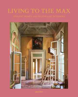 Vivre au maximum : maisons opulentes et intérieurs maximalistes - Living to the Max: Opulent Homes and Maximalist Interiors