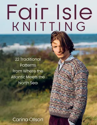 Fair Isle Knitting : 22 modèles traditionnels de l'endroit où l'Atlantique rencontre la mer du Nord - Fair Isle Knitting: 22 Traditional Patterns from Where the Atlantic Meets the North Sea