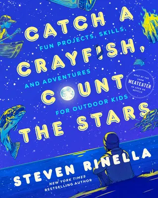 Attraper une écrevisse, compter les étoiles : Projets amusants, compétences et aventures pour les enfants en plein air - Catch a Crayfish, Count the Stars: Fun Projects, Skills, and Adventures for Outdoor Kids