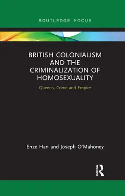 Colonialisme britannique et criminalisation de l'homosexualité : Queens, Crime and Empire - British Colonialism and the Criminalization of Homosexuality: Queens, Crime and Empire