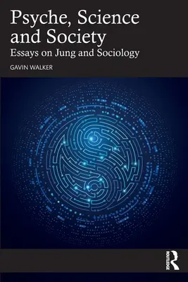 Psyché, science et société : Essais sur Jung et la sociologie - Psyche, Science and Society: Essays on Jung and Sociology